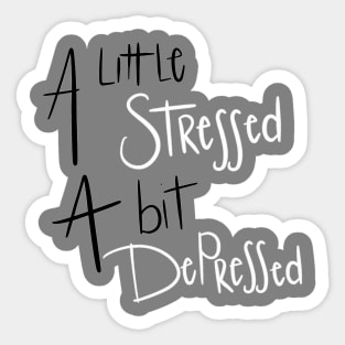 A little stressed, a bit depressed Sticker